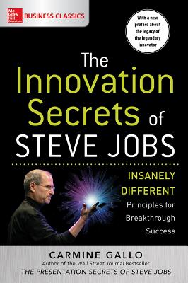 The Innovation Secrets of Steve Jobs: Insanely Different Principles for Breakthrough Success - Carmine Gallo