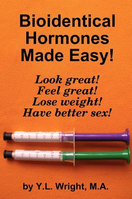 Bioidentical Hormones Made Easy! - Y. L. Wright