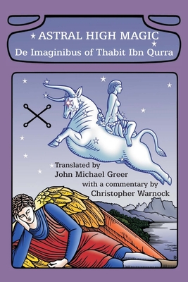 Astral High Magic: De Imaginibus of Thabit Ibn Qurra - John Michael Greer