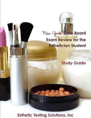New York State Board Exam Review for the Esthetician Student - Inc Esthetic Testing Solutions