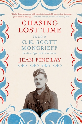 Chasing Lost Time: The Life of C. K. Scott Moncrieff: Soldier, Spy, and Translator - Jean Findlay