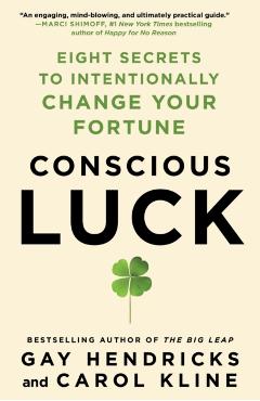 Conscious Luck: Eight Secrets to Intentionally Change Your Fortune - Gay Hendricks