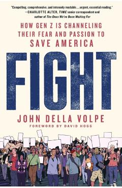Fight: How Gen Z Is Channeling Their Fear and Passion to Save America - John Della Volpe