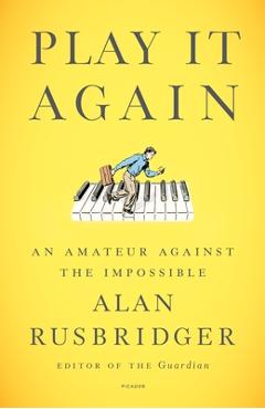 Coperta cărții 'Play It Again: An Amateur Against the Impossible - Alan Rusbridger'