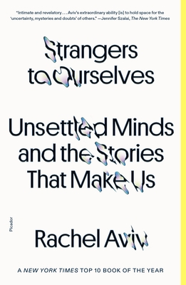 Strangers to Ourselves: Unsettled Minds and the Stories That Make Us - Rachel Aviv