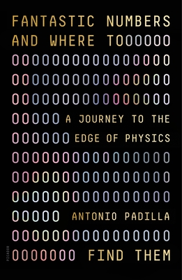 Fantastic Numbers and Where to Find Them: A Journey to the Edge of Physics - Antonio Padilla