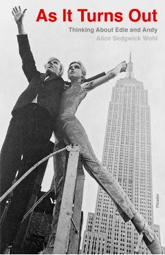 As It Turns Out: Thinking about Edie and Andy - Alice Sedgwick Wohl