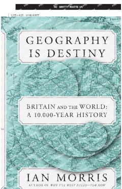 Geography Is Destiny: Britain and the World: A 10,000-Year History - Ian Morris