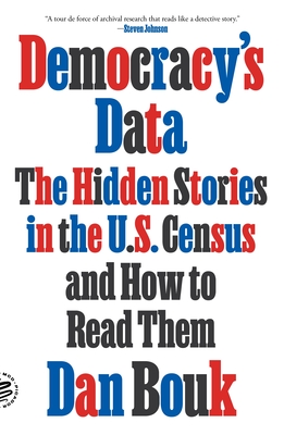 Democracy's Data: The Hidden Stories in the U.S. Census and How to Read Them - Dan Bouk