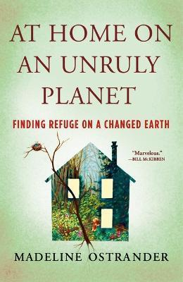 At Home on an Unruly Planet: Finding Refuge on a Changed Earth - Madeline Ostrander