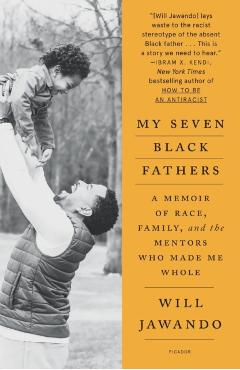 My Seven Black Fathers: A Memoir of Race, Family, and the Mentors Who Made Me Whole - Will Jawando