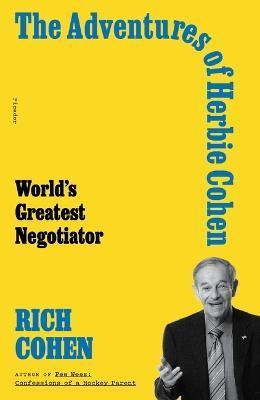 The Adventures of Herbie Cohen: World's Greatest Negotiator - Rich Cohen