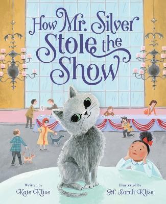 How Mr. Silver Stole the Show - Kate Klise