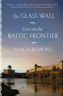 The Glass Wall: Lives on the Baltic Frontier - Max Egremont