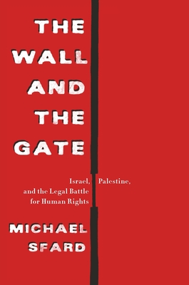 The Wall and the Gate: Israel, Palestine, and the Legal Battle for Human Rights - Michael Sfard