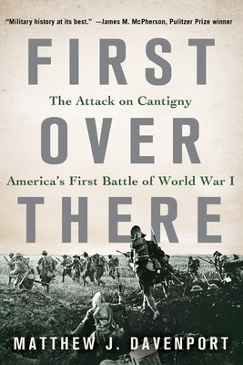 First Over There: The Attack on Cantigny, America's First Battle of World War I - Matthew J. Davenport