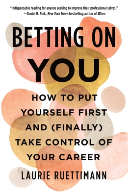 Betting on You: How to Put Yourself First and (Finally) Take Control of Your Career - Laurie Ruettimann