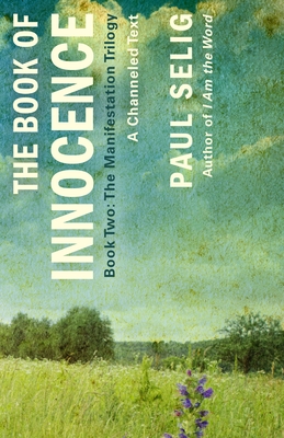The Book of Innocence: A Channeled Text: (Book Two of the Manifestation Trilogy) - Paul Selig