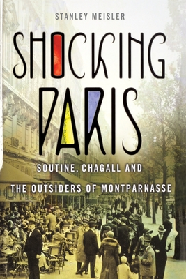Shocking Paris: Soutine, Chagall and the Outsiders of Montparnasse - Stanley Meisler