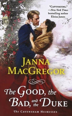 The Good, the Bad, and the Duke: The Cavensham Heiresses - Janna Macgregor