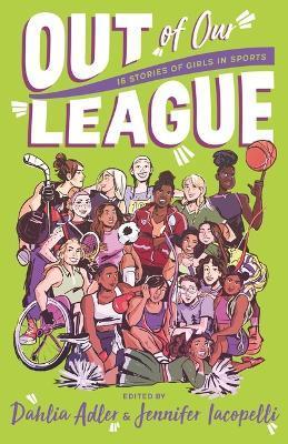 Out of Our League: 16 Stories of Girls in Sports - Dahlia Adler