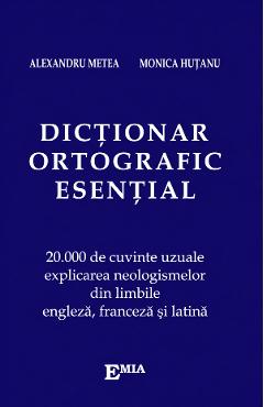 Dictionar ortografic esential - Alexandru Metea, Monica Hutanu