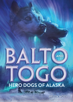 Balto and Togo: Hero Dogs of Alaska - Helen Moss