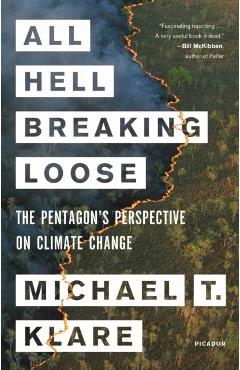 All Hell Breaking Loose: The Pentagon's Perspective on Climate Change - Michael T. Klare