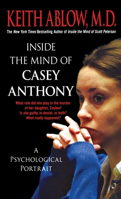 Inside the Mind of Casey Anthony: A Psychological Portrait - Keith Russell Ablow