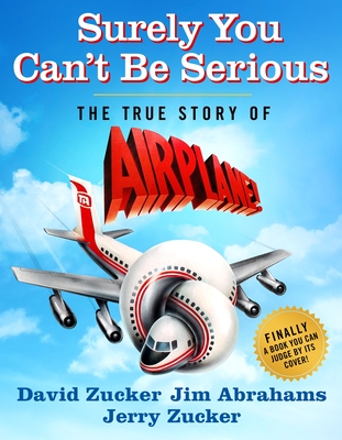 Surely You Can't Be Serious: The True Story of Airplane! - David Zucker