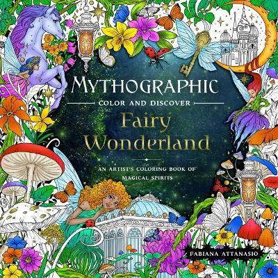 Mythographic Color and Discover: Fairy Wonderland: An Artist's Coloring Book of Magical Spirits - Fabiana Attanasio
