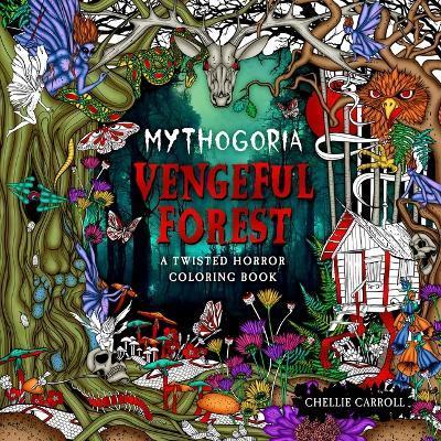 Mythogoria: Vengeful Forest: A Twisted Horror Coloring Book - Chellie Carroll