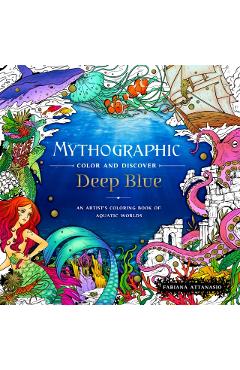 Mythographic Color and Discover: Deep Blue: An Artist's Coloring Book of Aquatic Worlds - Fabiana Attanasio