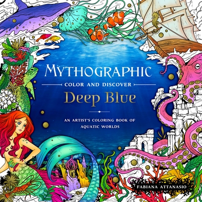 Mythographic Color and Discover: Deep Blue: An Artist's Coloring Book of Aquatic Worlds - Fabiana Attanasio