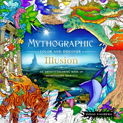 Mythographic Color and Discover: Illusion: An Artist's Coloring Book of Mesmerizing Marvels - Diego Vaisberg