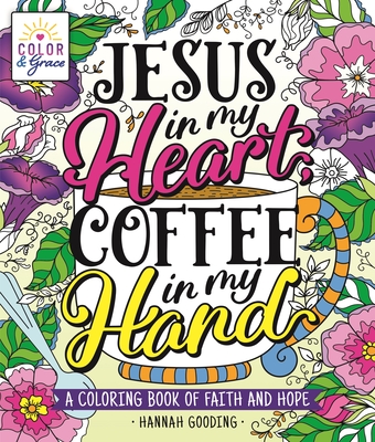 Color & Grace: Jesus in My Heart, Coffee in My Hand: A Coloring Book of Faith and Hope - Hannah Gooding