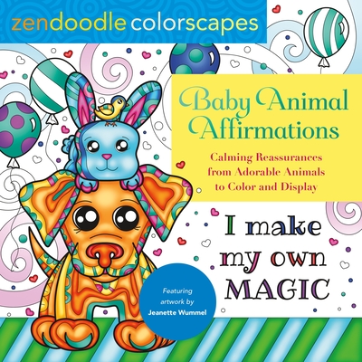 Zendoodle Colorscapes: Baby Animal Affirmations: Calming Reassurances from Adorable Animals to Color & Display - Jeanette Wummel