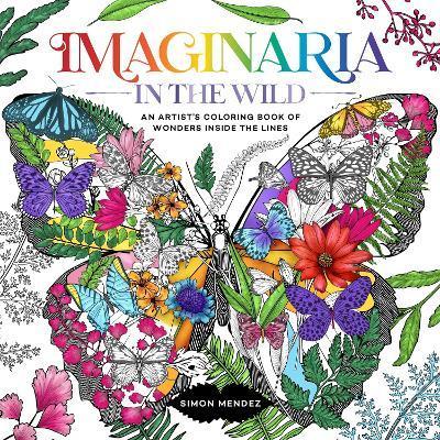 Imaginaria: In the Wild: An Artist's Coloring Book of Wonders Inside the Lines - Simon Mendez