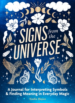 Signs from the Universe: A Journal for Interpreting Symbols and Finding Meaning in Everyday Magic - Nadia Hayes