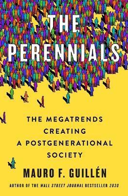 The Perennials: The Megatrends Creating a Postgenerational Society - Mauro F. Guillén