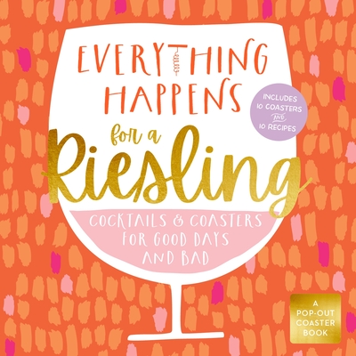 Everything Happens for a Riesling: Cocktails and Coasters for Good Days and Bad - Castle Point Books