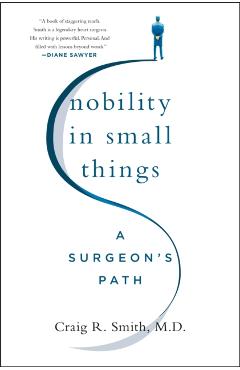 Nobility in Small Things: A Surgeon's Path - Craig R. Smith