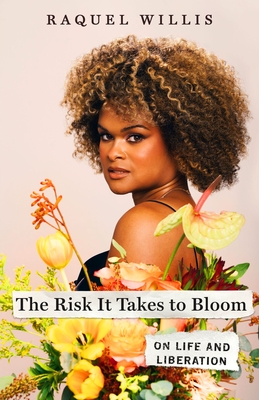 The Risk It Takes to Bloom: On Life and Liberation - Raquel Willis