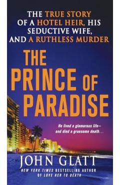 Coperta cărții 'The Prince of Paradise: The True Story of a Hotel Heir, His Seductive Wife, and a Ruthless Murder - John Glatt'