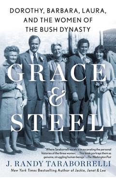 Coperta cărții 'Grace & Steel: Dorothy, Barbara, Laura, and the Women of the Bush Dynasty - J. Randy Taraborrelli'