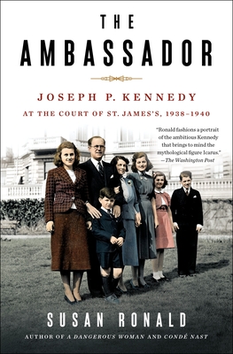 The Ambassador: Joseph P. Kennedy at the Court of St. James's 1938-1940 - Susan Ronald