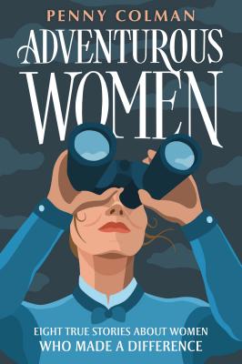 Adventurous Women: Eight True Stories about Women Who Made a Difference - Penny Colman