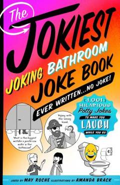 Poza produsului The Jokiest Joking Bathroom Joke Book Ever Written . . . No Joke!: 1,001 Hilarious Potty Jokes to Make You Laugh While You Go - May Roche
