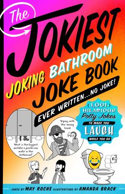 The Jokiest Joking Bathroom Joke Book Ever Written . . . No Joke!: 1,001 Hilarious Potty Jokes to Make You Laugh While You Go - May Roche
