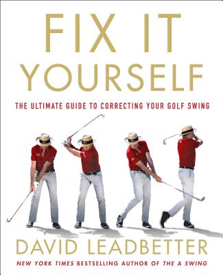 Fix It Yourself: The Ultimate Guide to Correcting Your Golf Swing - David Leadbetter